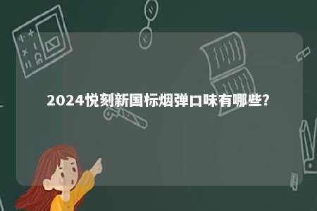 2024悦刻新国标烟弹口味有哪些？ 